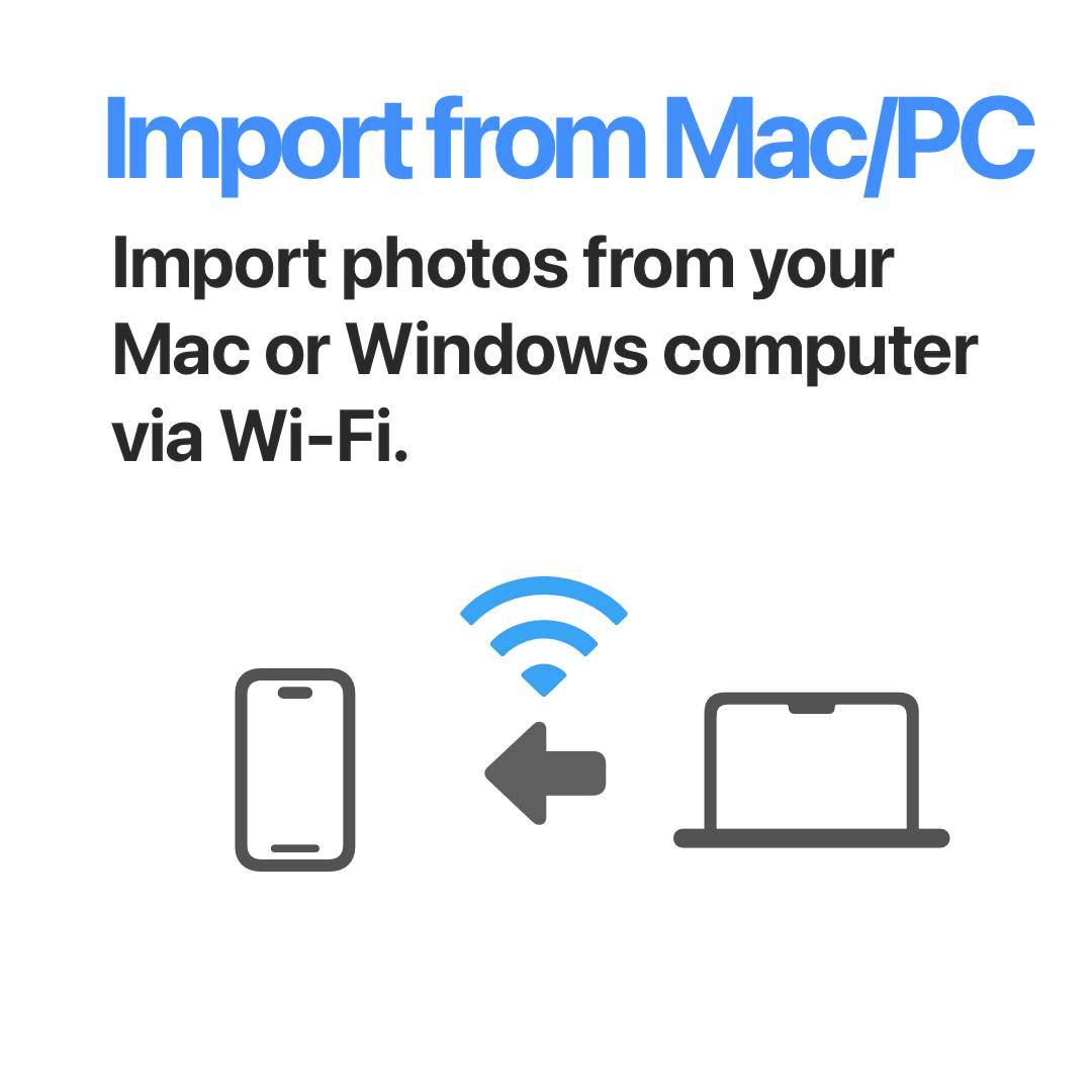 Import from Mac/PC - Import photos from your Mac or Windows computer via Wi-Fi