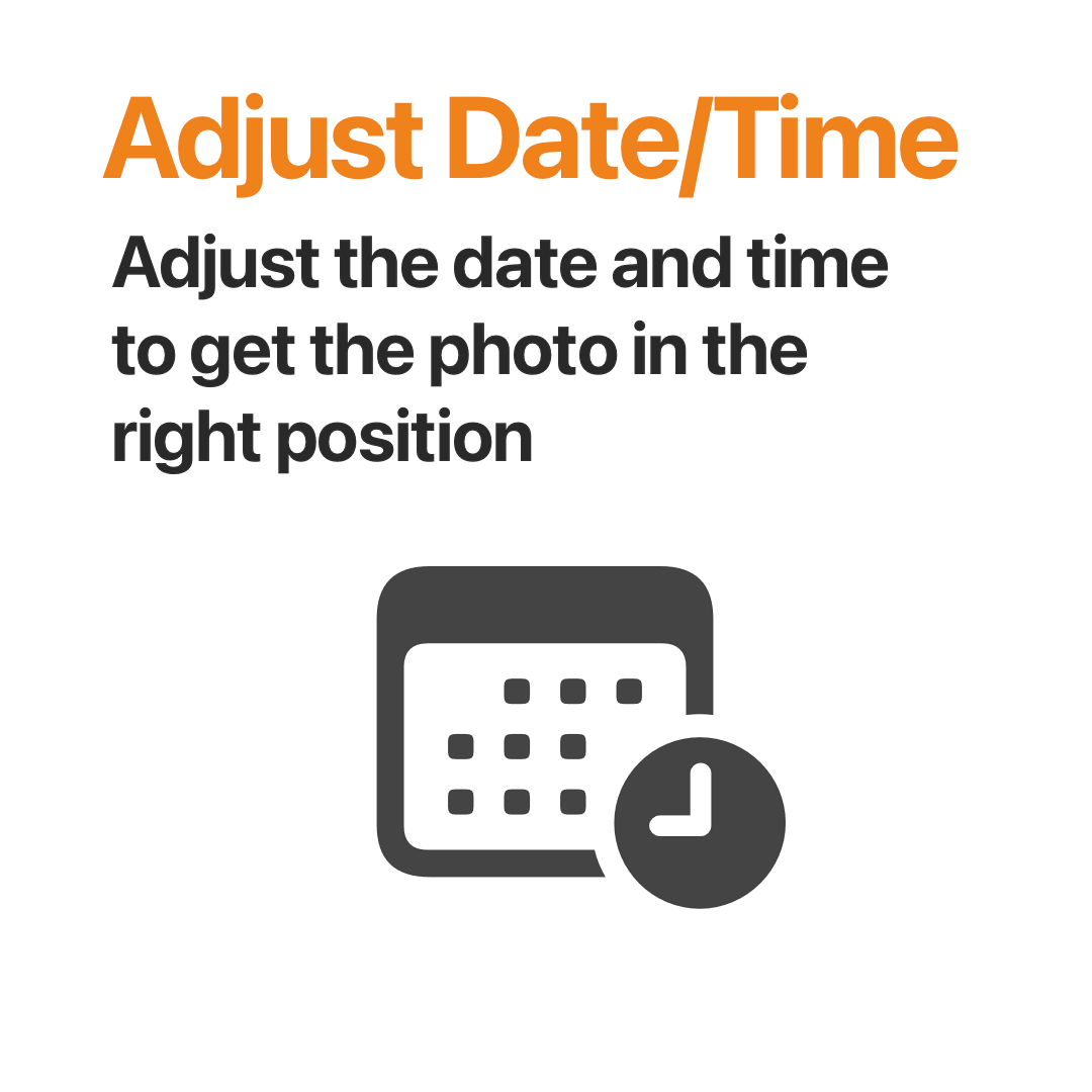 Adjust Date and Time - Adjust the date and time to get the photo in the right position